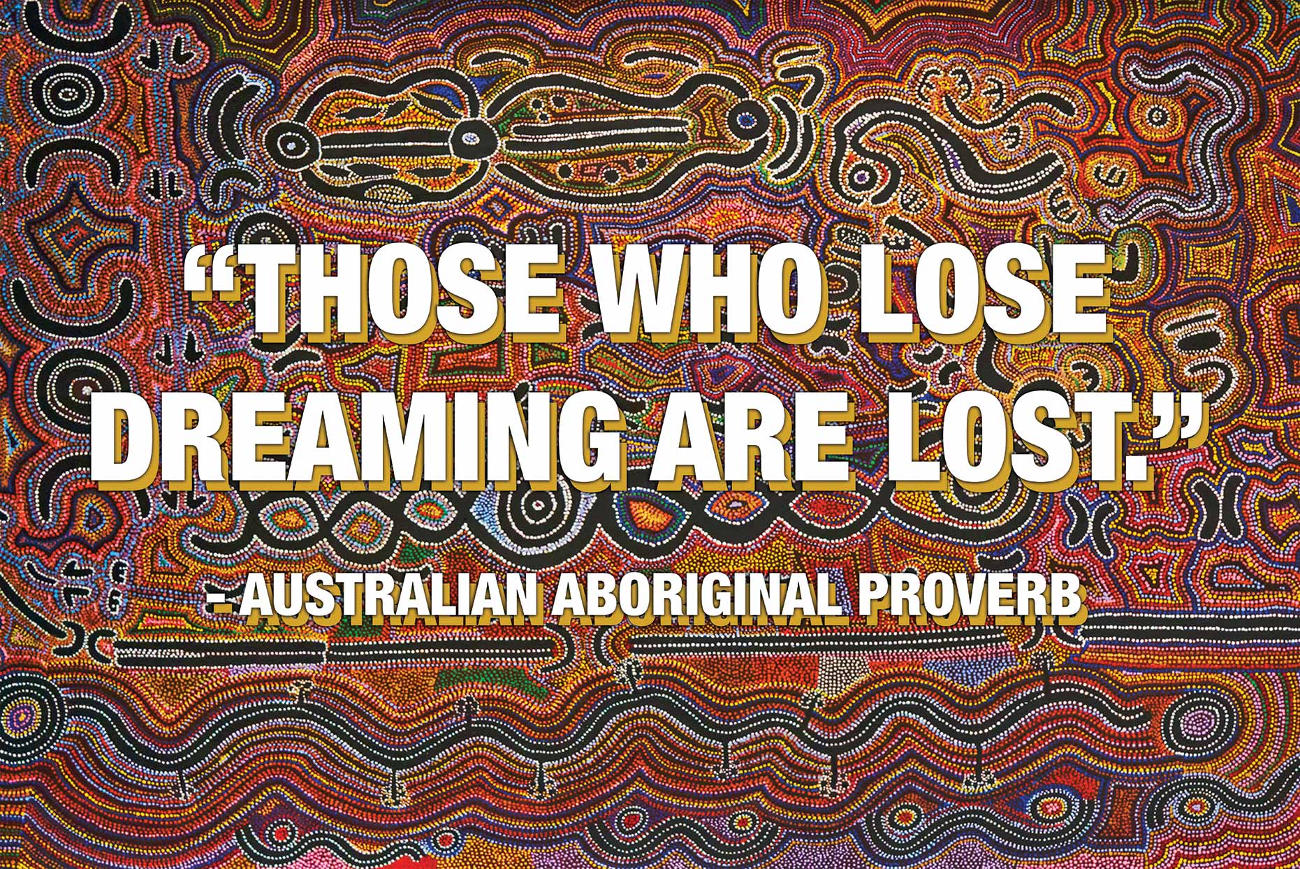 Aboriginal proverb 'Those Who Lose Dreaming Are Lost' set in clean lettering over a warm Australian landscape